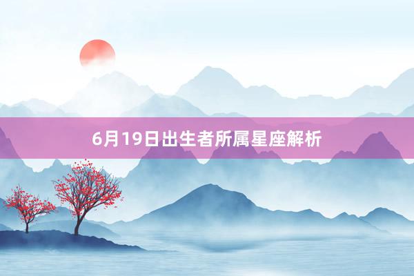 6月19日出生者所属星座解析