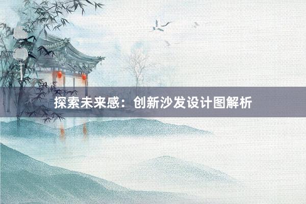 探索未来感：创新沙发设计图解析